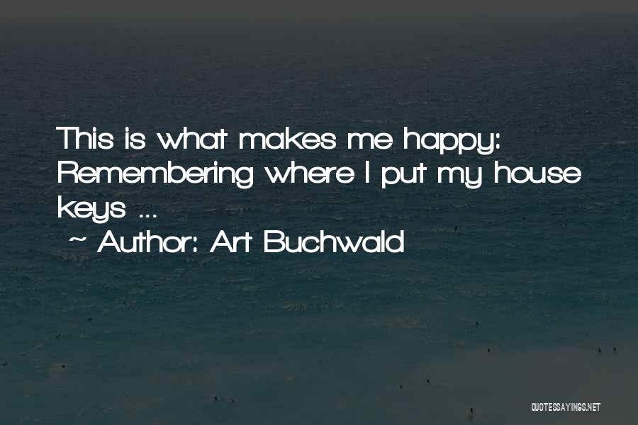 Art Buchwald Quotes: This Is What Makes Me Happy: Remembering Where I Put My House Keys ...