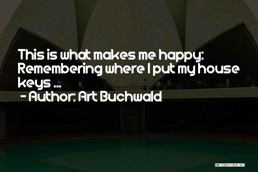 Art Buchwald Quotes: This Is What Makes Me Happy: Remembering Where I Put My House Keys ...