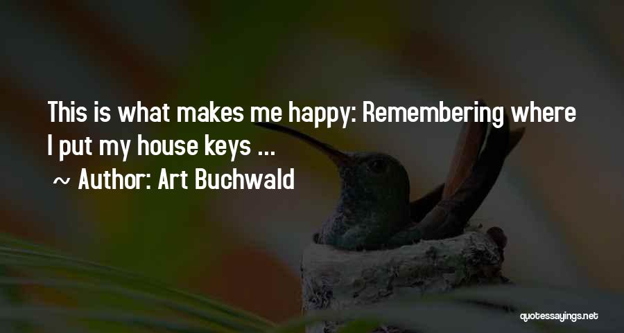 Art Buchwald Quotes: This Is What Makes Me Happy: Remembering Where I Put My House Keys ...