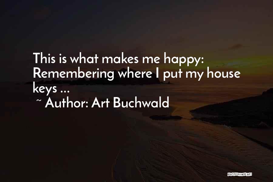 Art Buchwald Quotes: This Is What Makes Me Happy: Remembering Where I Put My House Keys ...
