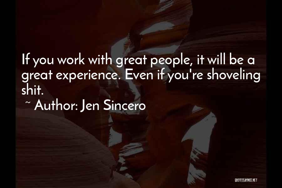 Jen Sincero Quotes: If You Work With Great People, It Will Be A Great Experience. Even If You're Shoveling Shit.