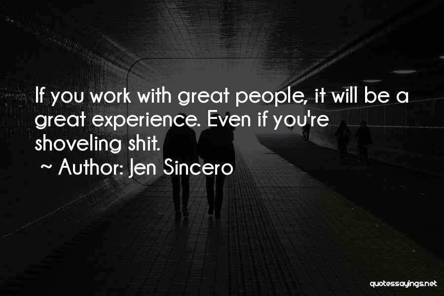 Jen Sincero Quotes: If You Work With Great People, It Will Be A Great Experience. Even If You're Shoveling Shit.