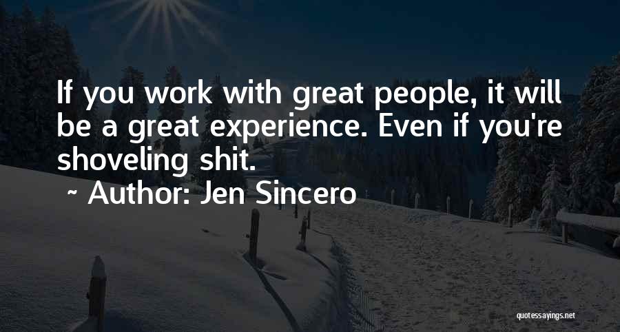 Jen Sincero Quotes: If You Work With Great People, It Will Be A Great Experience. Even If You're Shoveling Shit.