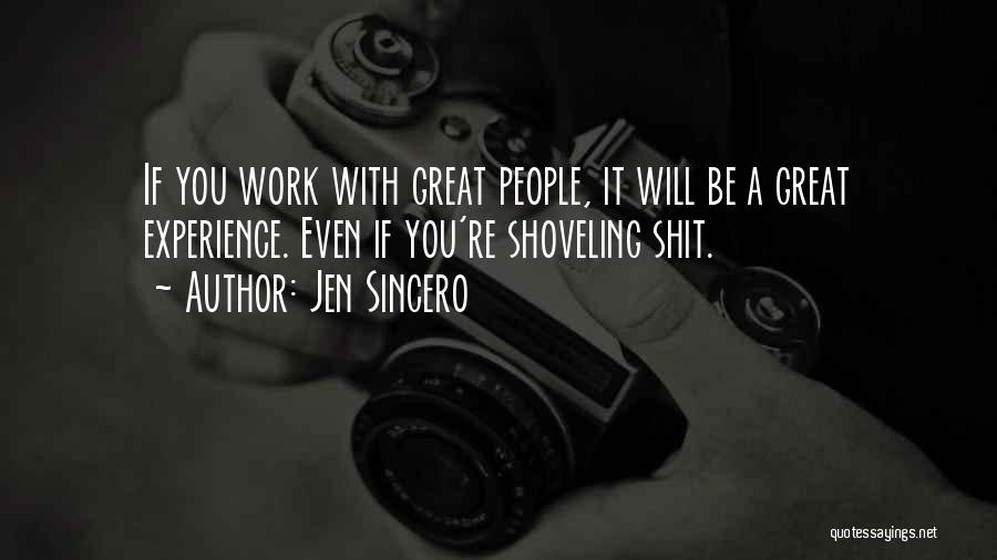 Jen Sincero Quotes: If You Work With Great People, It Will Be A Great Experience. Even If You're Shoveling Shit.