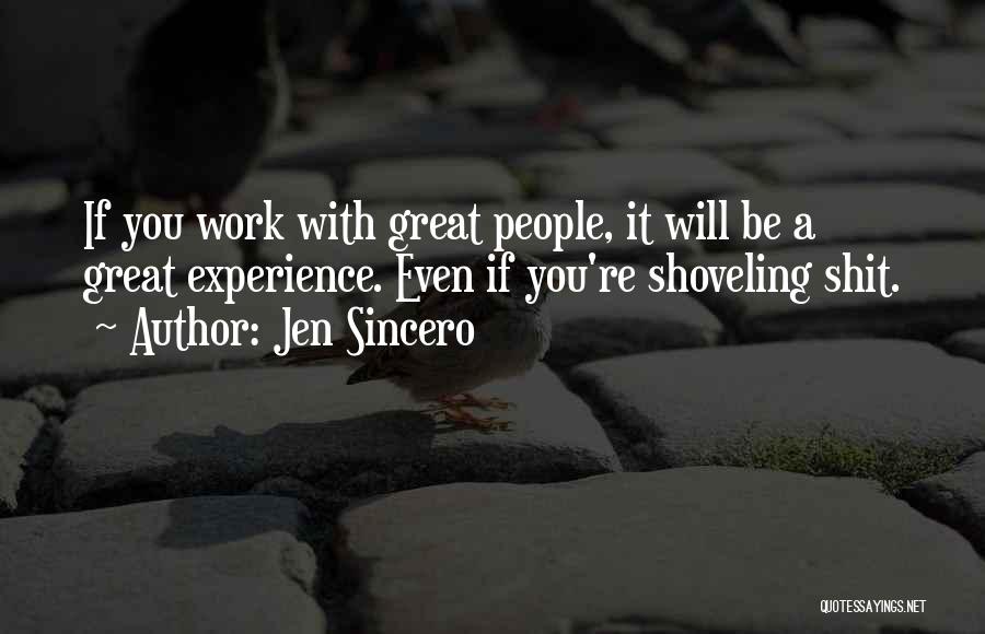 Jen Sincero Quotes: If You Work With Great People, It Will Be A Great Experience. Even If You're Shoveling Shit.