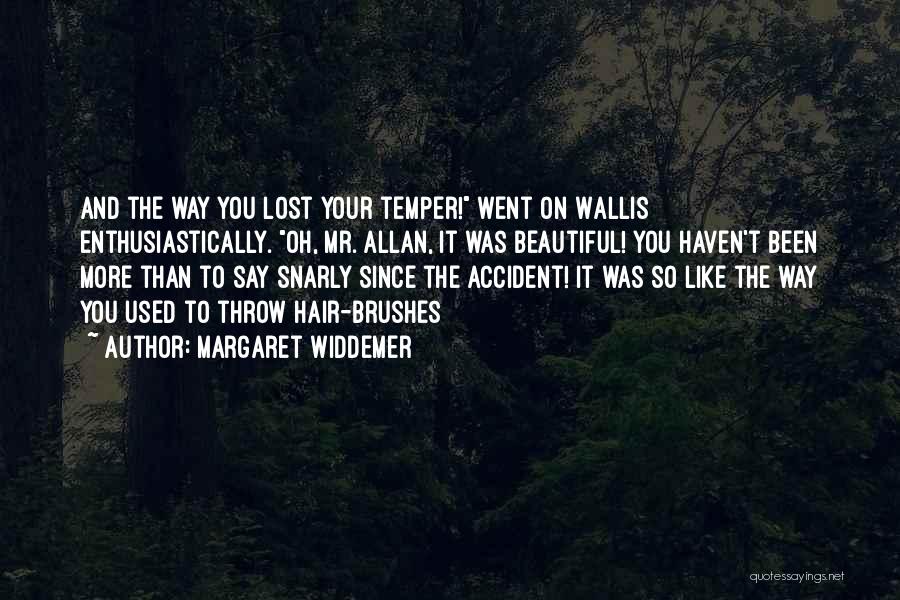 Margaret Widdemer Quotes: And The Way You Lost Your Temper! Went On Wallis Enthusiastically. Oh, Mr. Allan, It Was Beautiful! You Haven't Been