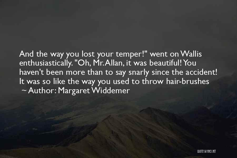 Margaret Widdemer Quotes: And The Way You Lost Your Temper! Went On Wallis Enthusiastically. Oh, Mr. Allan, It Was Beautiful! You Haven't Been