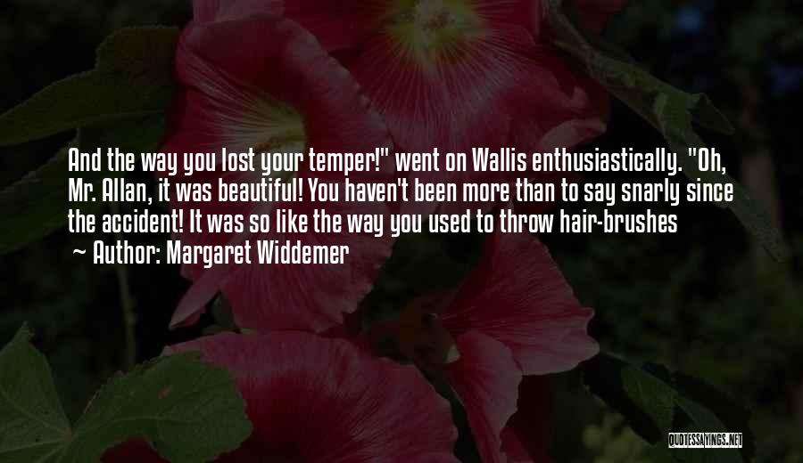 Margaret Widdemer Quotes: And The Way You Lost Your Temper! Went On Wallis Enthusiastically. Oh, Mr. Allan, It Was Beautiful! You Haven't Been