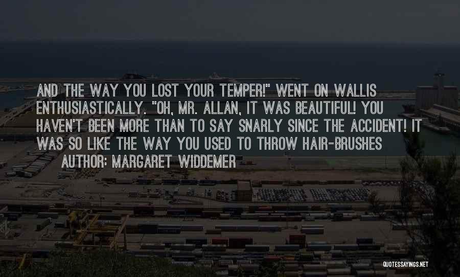 Margaret Widdemer Quotes: And The Way You Lost Your Temper! Went On Wallis Enthusiastically. Oh, Mr. Allan, It Was Beautiful! You Haven't Been