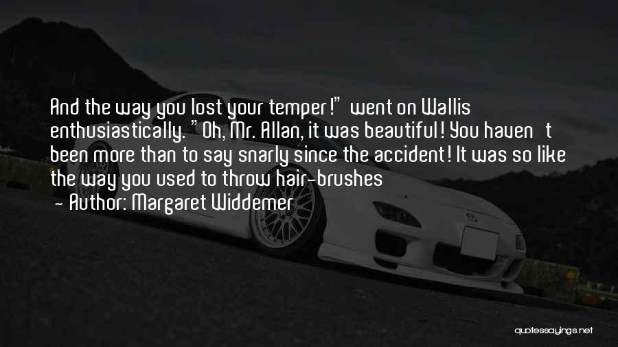 Margaret Widdemer Quotes: And The Way You Lost Your Temper! Went On Wallis Enthusiastically. Oh, Mr. Allan, It Was Beautiful! You Haven't Been