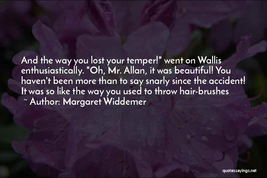 Margaret Widdemer Quotes: And The Way You Lost Your Temper! Went On Wallis Enthusiastically. Oh, Mr. Allan, It Was Beautiful! You Haven't Been