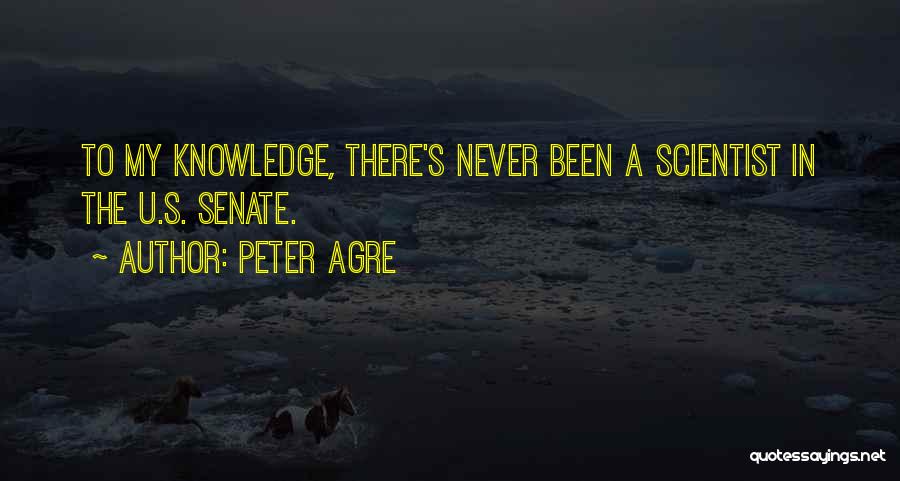 Peter Agre Quotes: To My Knowledge, There's Never Been A Scientist In The U.s. Senate.