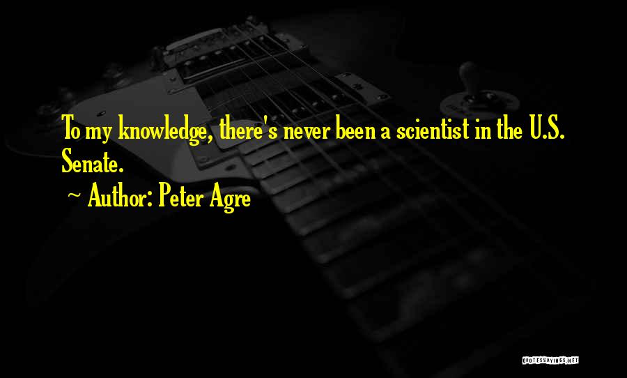 Peter Agre Quotes: To My Knowledge, There's Never Been A Scientist In The U.s. Senate.