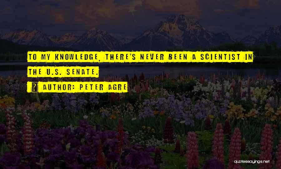 Peter Agre Quotes: To My Knowledge, There's Never Been A Scientist In The U.s. Senate.