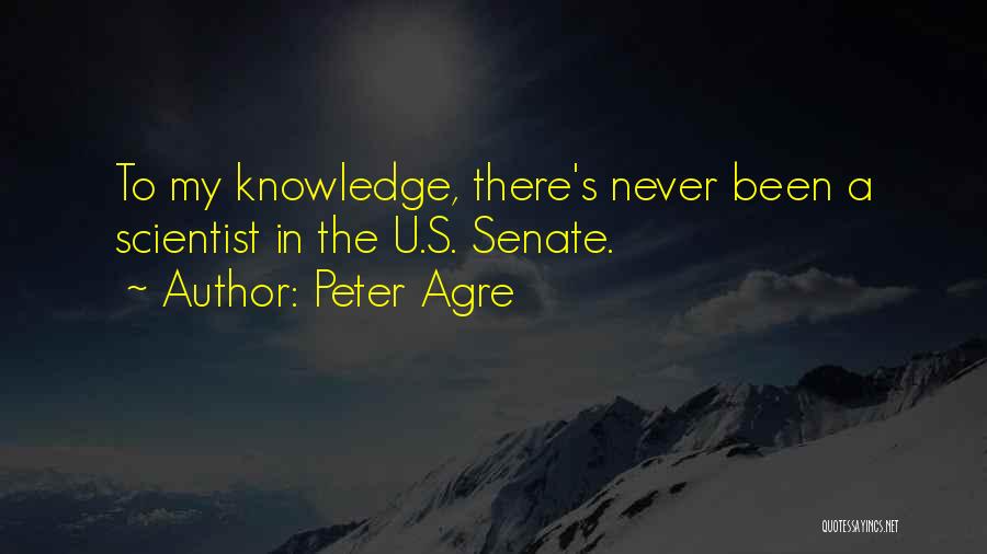 Peter Agre Quotes: To My Knowledge, There's Never Been A Scientist In The U.s. Senate.