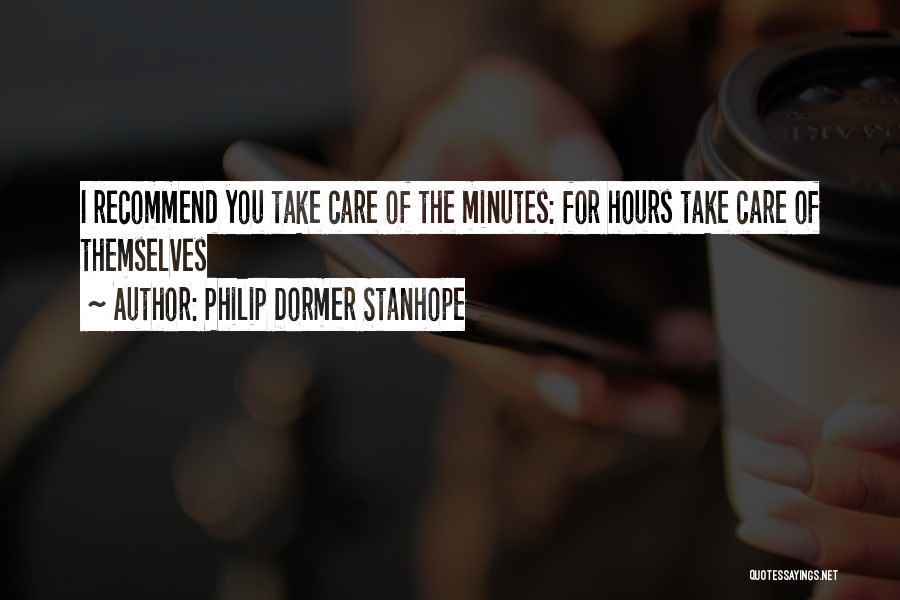 Philip Dormer Stanhope Quotes: I Recommend You Take Care Of The Minutes: For Hours Take Care Of Themselves