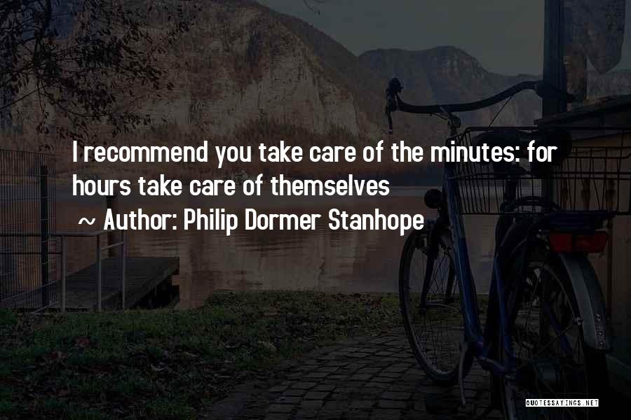 Philip Dormer Stanhope Quotes: I Recommend You Take Care Of The Minutes: For Hours Take Care Of Themselves