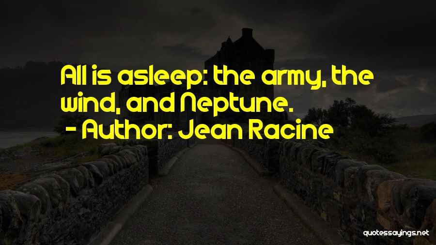 Jean Racine Quotes: All Is Asleep: The Army, The Wind, And Neptune.