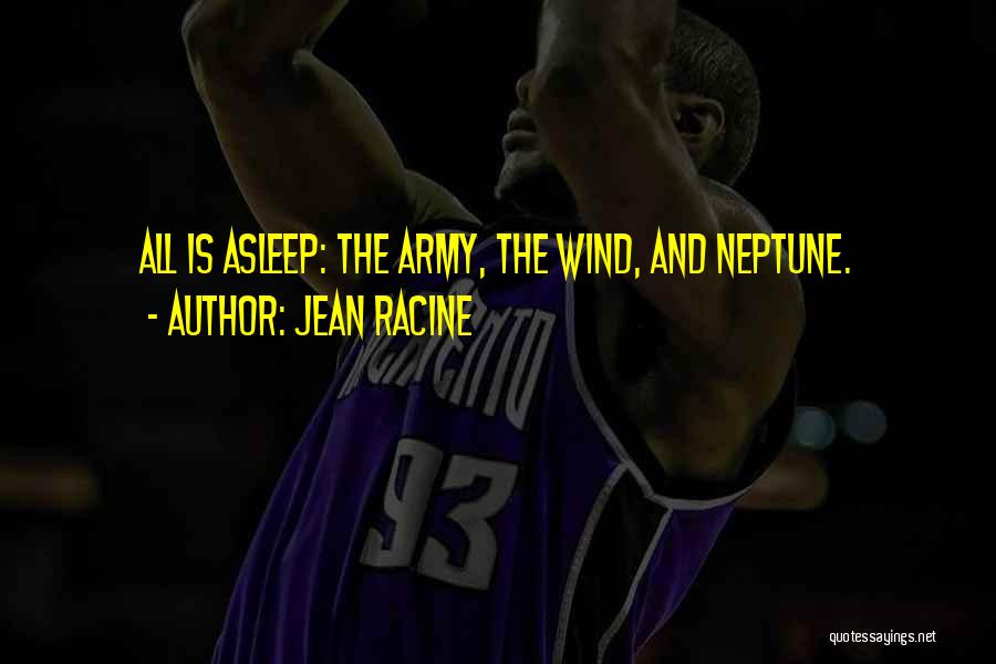 Jean Racine Quotes: All Is Asleep: The Army, The Wind, And Neptune.