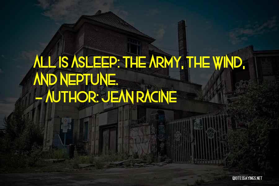 Jean Racine Quotes: All Is Asleep: The Army, The Wind, And Neptune.