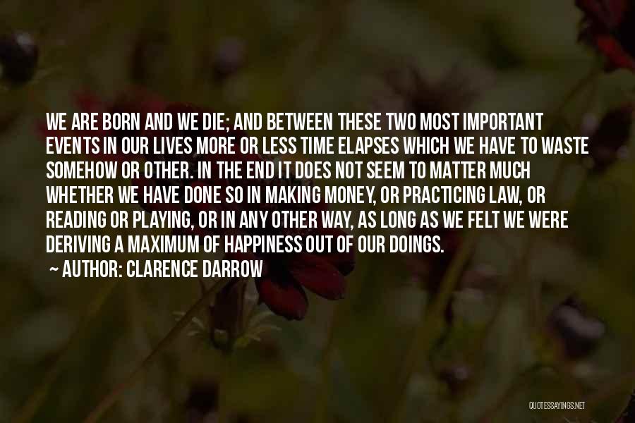 Clarence Darrow Quotes: We Are Born And We Die; And Between These Two Most Important Events In Our Lives More Or Less Time