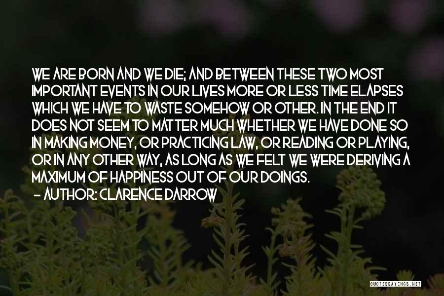 Clarence Darrow Quotes: We Are Born And We Die; And Between These Two Most Important Events In Our Lives More Or Less Time