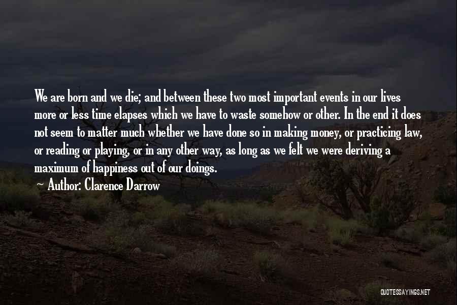 Clarence Darrow Quotes: We Are Born And We Die; And Between These Two Most Important Events In Our Lives More Or Less Time