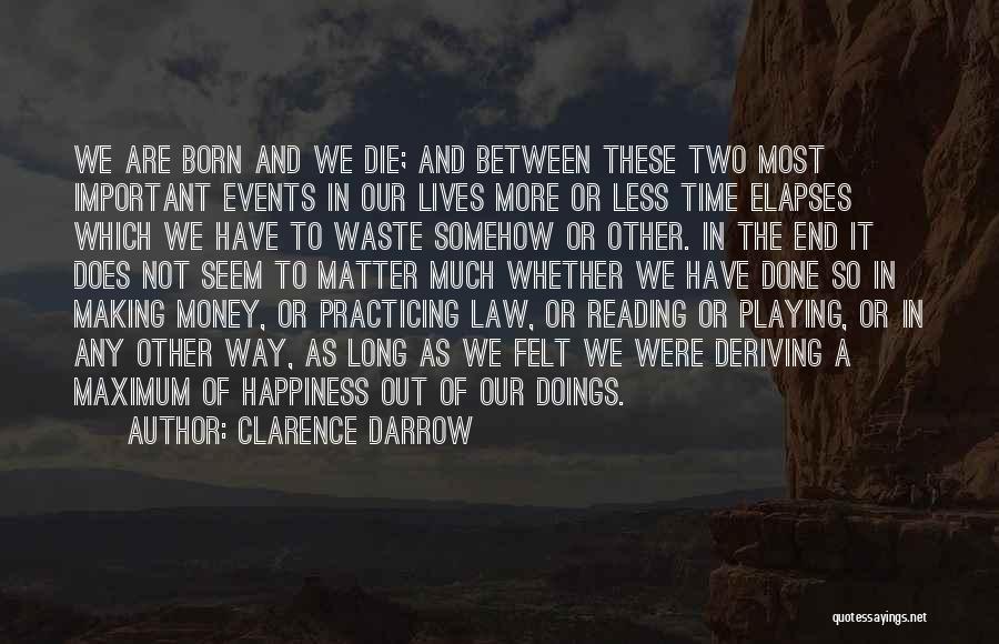 Clarence Darrow Quotes: We Are Born And We Die; And Between These Two Most Important Events In Our Lives More Or Less Time