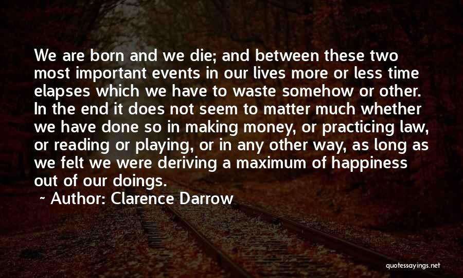 Clarence Darrow Quotes: We Are Born And We Die; And Between These Two Most Important Events In Our Lives More Or Less Time