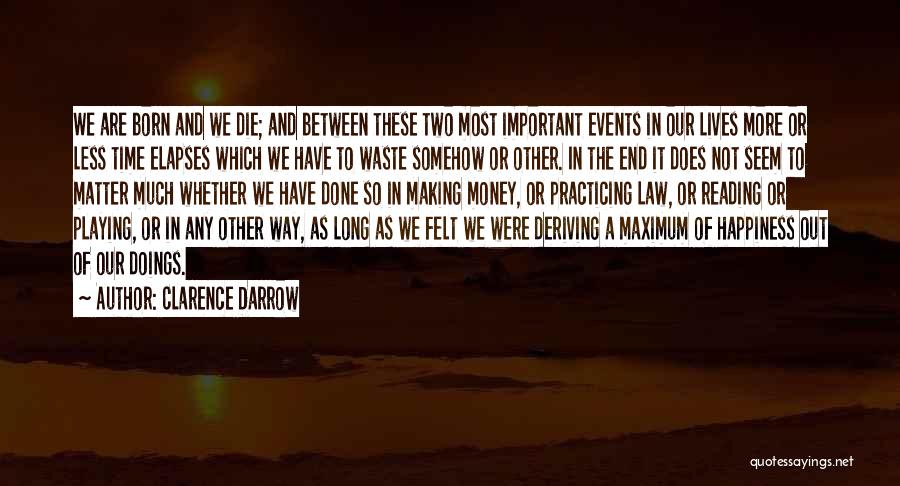 Clarence Darrow Quotes: We Are Born And We Die; And Between These Two Most Important Events In Our Lives More Or Less Time