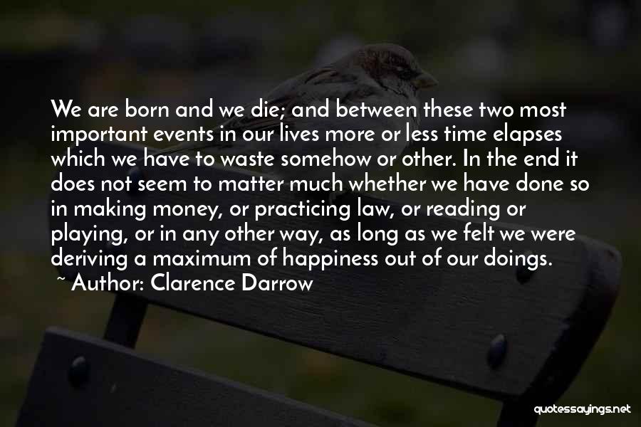 Clarence Darrow Quotes: We Are Born And We Die; And Between These Two Most Important Events In Our Lives More Or Less Time