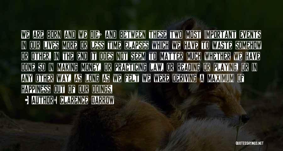 Clarence Darrow Quotes: We Are Born And We Die; And Between These Two Most Important Events In Our Lives More Or Less Time