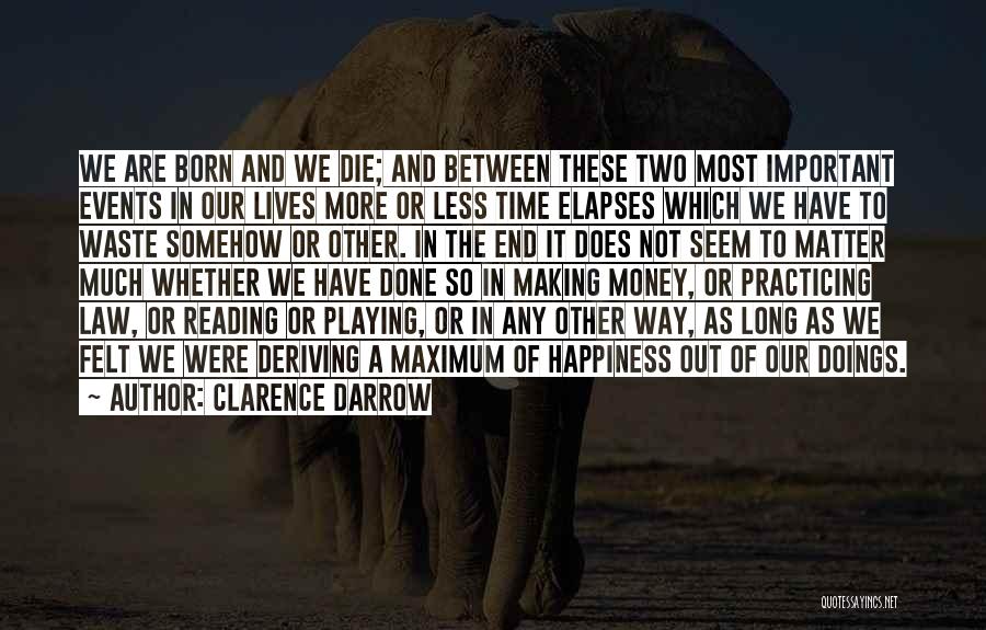 Clarence Darrow Quotes: We Are Born And We Die; And Between These Two Most Important Events In Our Lives More Or Less Time