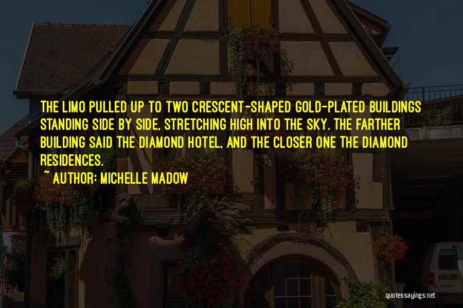 Michelle Madow Quotes: The Limo Pulled Up To Two Crescent-shaped Gold-plated Buildings Standing Side By Side, Stretching High Into The Sky. The Farther