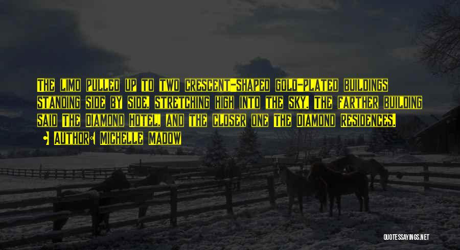 Michelle Madow Quotes: The Limo Pulled Up To Two Crescent-shaped Gold-plated Buildings Standing Side By Side, Stretching High Into The Sky. The Farther
