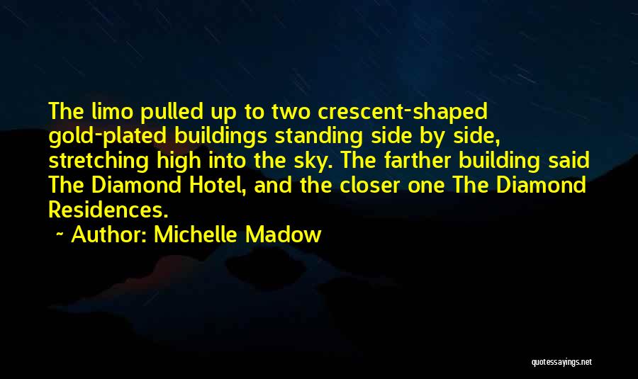 Michelle Madow Quotes: The Limo Pulled Up To Two Crescent-shaped Gold-plated Buildings Standing Side By Side, Stretching High Into The Sky. The Farther