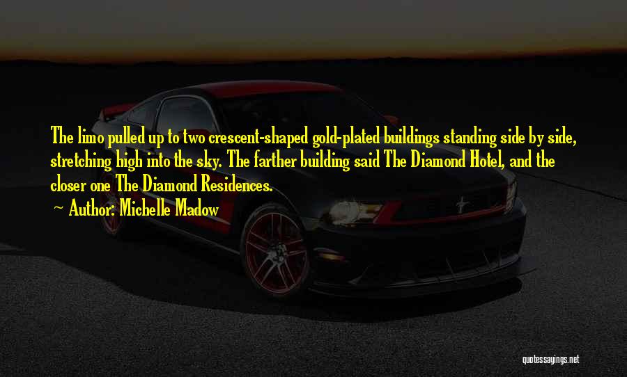 Michelle Madow Quotes: The Limo Pulled Up To Two Crescent-shaped Gold-plated Buildings Standing Side By Side, Stretching High Into The Sky. The Farther