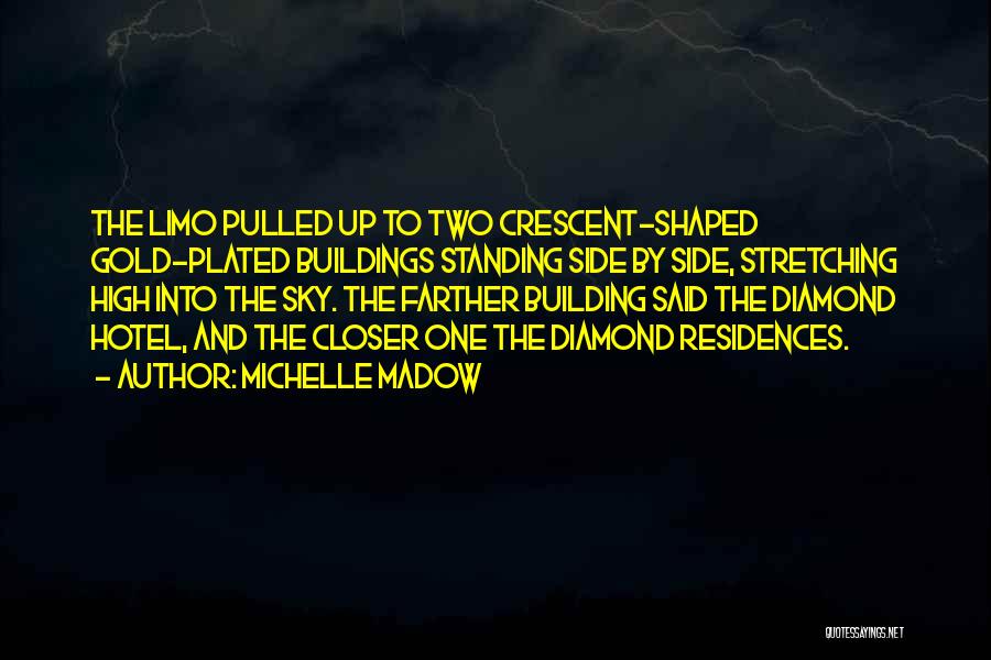 Michelle Madow Quotes: The Limo Pulled Up To Two Crescent-shaped Gold-plated Buildings Standing Side By Side, Stretching High Into The Sky. The Farther