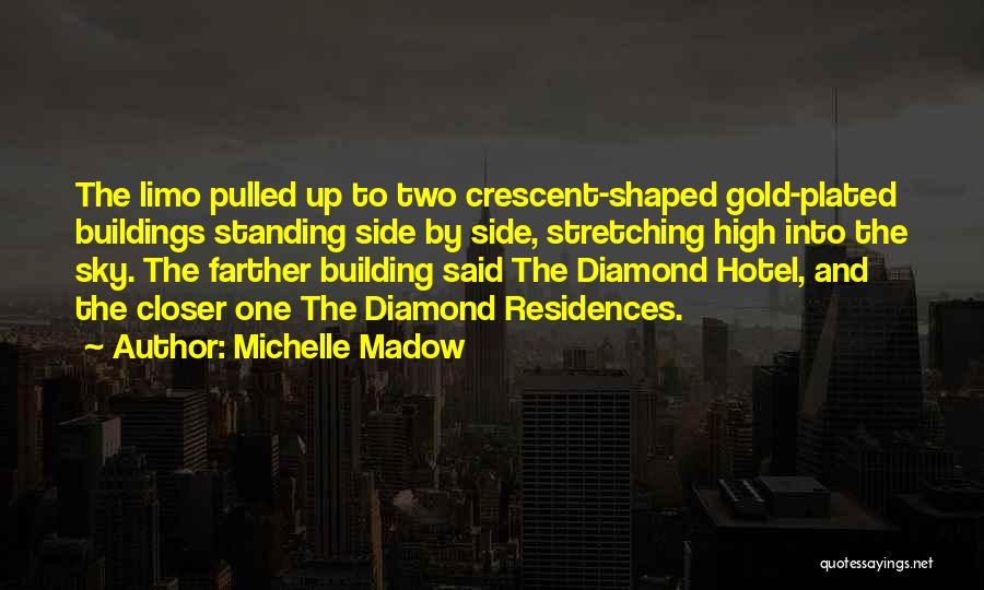 Michelle Madow Quotes: The Limo Pulled Up To Two Crescent-shaped Gold-plated Buildings Standing Side By Side, Stretching High Into The Sky. The Farther