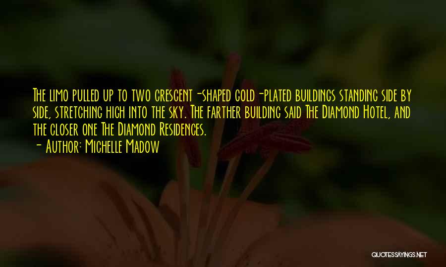 Michelle Madow Quotes: The Limo Pulled Up To Two Crescent-shaped Gold-plated Buildings Standing Side By Side, Stretching High Into The Sky. The Farther