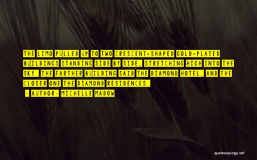 Michelle Madow Quotes: The Limo Pulled Up To Two Crescent-shaped Gold-plated Buildings Standing Side By Side, Stretching High Into The Sky. The Farther