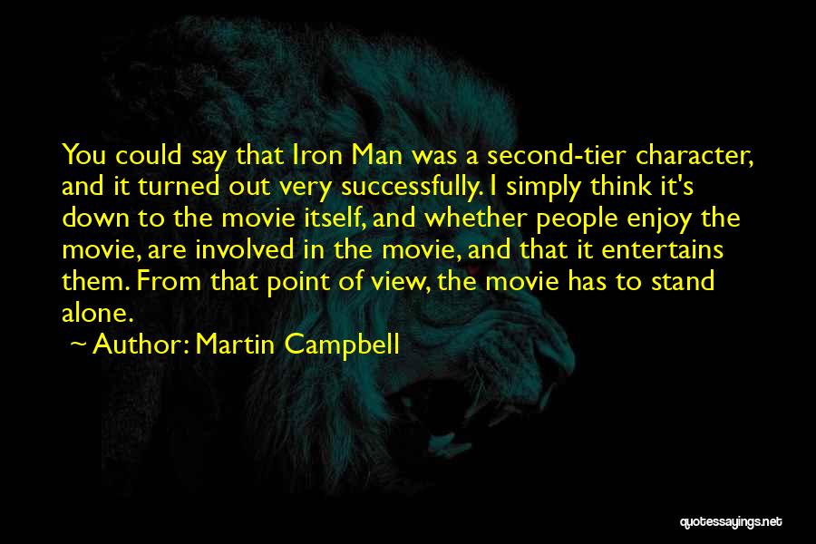 Martin Campbell Quotes: You Could Say That Iron Man Was A Second-tier Character, And It Turned Out Very Successfully. I Simply Think It's