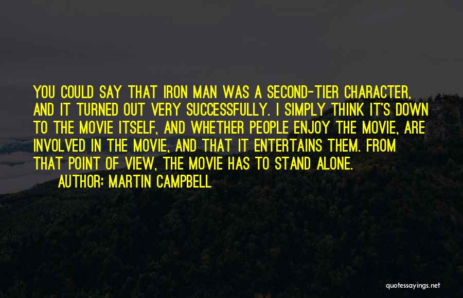 Martin Campbell Quotes: You Could Say That Iron Man Was A Second-tier Character, And It Turned Out Very Successfully. I Simply Think It's