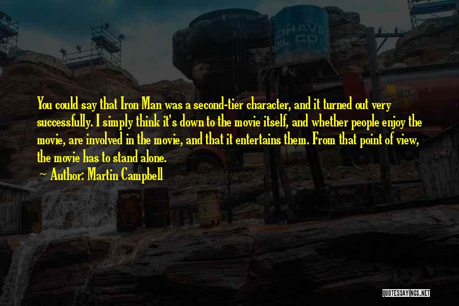 Martin Campbell Quotes: You Could Say That Iron Man Was A Second-tier Character, And It Turned Out Very Successfully. I Simply Think It's