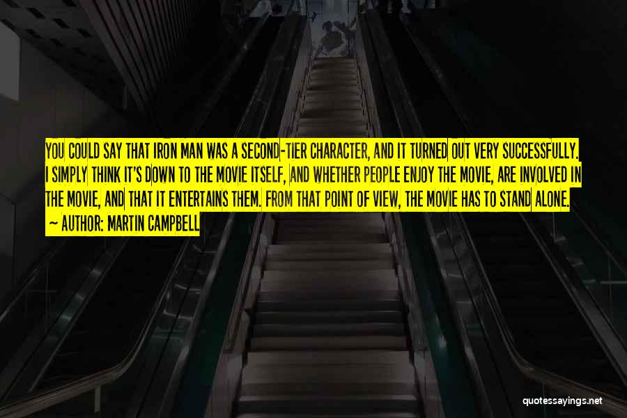 Martin Campbell Quotes: You Could Say That Iron Man Was A Second-tier Character, And It Turned Out Very Successfully. I Simply Think It's