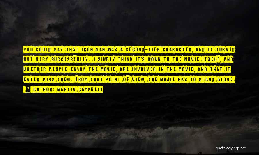Martin Campbell Quotes: You Could Say That Iron Man Was A Second-tier Character, And It Turned Out Very Successfully. I Simply Think It's