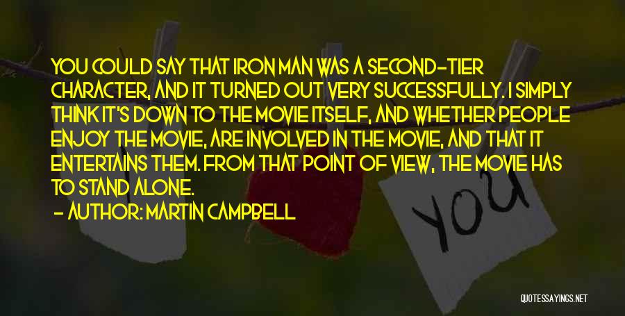 Martin Campbell Quotes: You Could Say That Iron Man Was A Second-tier Character, And It Turned Out Very Successfully. I Simply Think It's