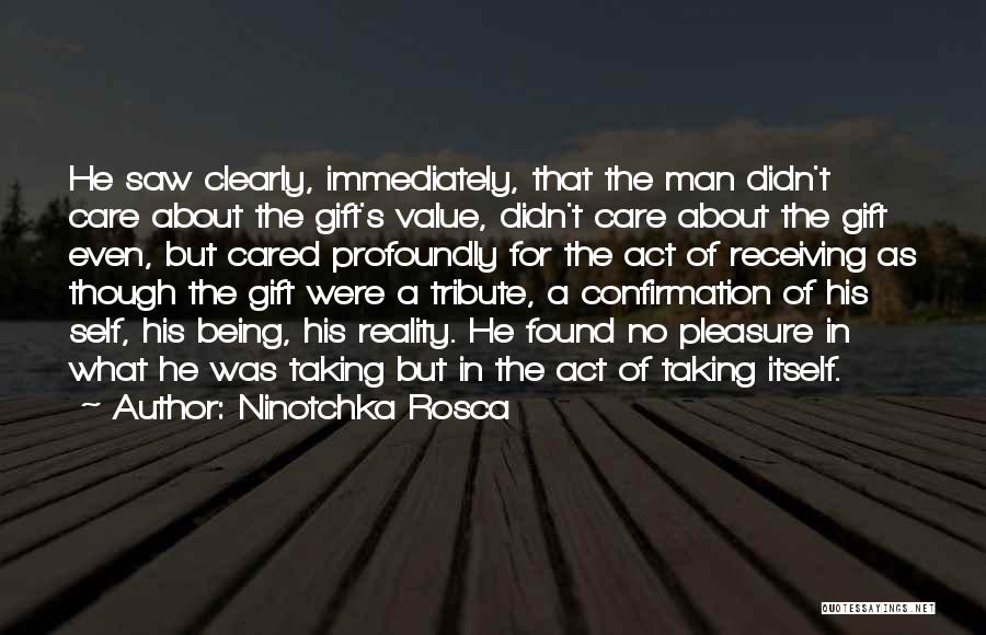 Ninotchka Rosca Quotes: He Saw Clearly, Immediately, That The Man Didn't Care About The Gift's Value, Didn't Care About The Gift Even, But