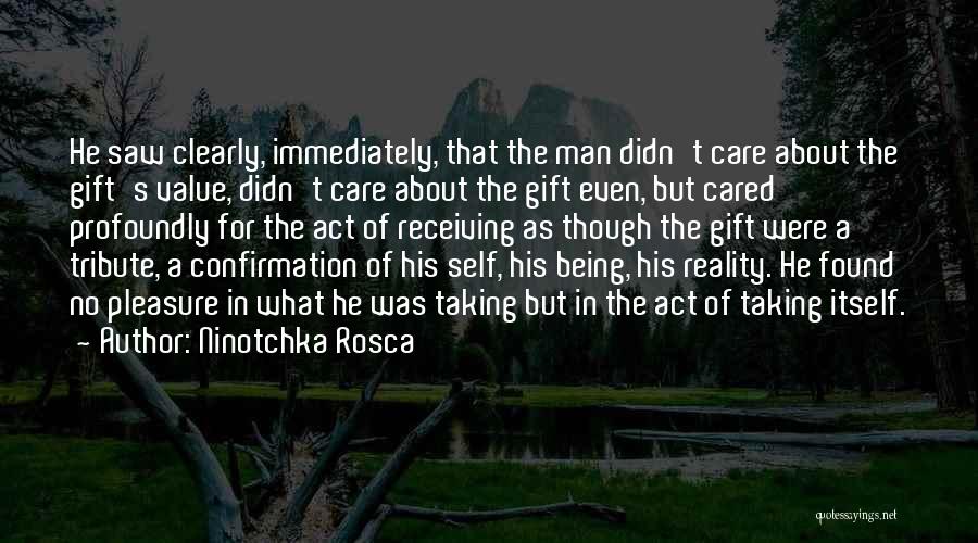 Ninotchka Rosca Quotes: He Saw Clearly, Immediately, That The Man Didn't Care About The Gift's Value, Didn't Care About The Gift Even, But