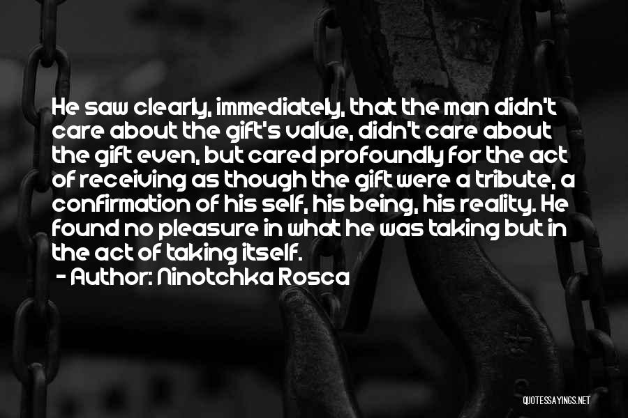 Ninotchka Rosca Quotes: He Saw Clearly, Immediately, That The Man Didn't Care About The Gift's Value, Didn't Care About The Gift Even, But